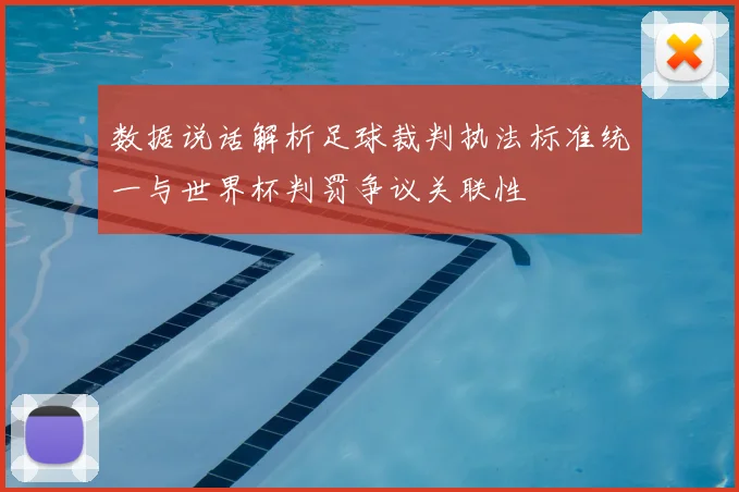 数据说话解析足球裁判执法标准统一与世界杯判罚争议关联性